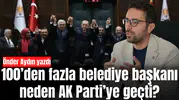 100’den fazla belediye başkanı neden AK Parti’ye geçti?
