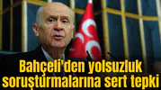 Bahçeli'den yolsuzluk soruşturmalarına sert tepki