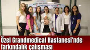 Özel Grandmedical Hastanesi’nde farkındalık çalışması