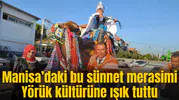 Manisa’daki bu sünnet merasimi Yörük kültürüne ışık tuttu