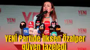 YENİ Partide İlksen Özalper güven tazeledi