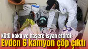 Kötü koku ve haşere isyan ettirdi: Evden 6 kamyon çöp çıktı