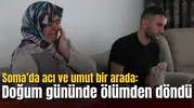 Soma’da acı ve umut bir arada: Doğum gününde ölümden döndü