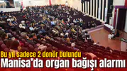 Manisa’da organ bağışı alarmı: Bu yıl sadece 2 donör bulundu