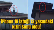 iPhone 18 isteği 13 yaşındaki kızın sonu oldu!