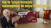 Aile ve Sosyal Hizmetler Bakanlığından 56 milyar liralık destek