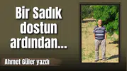 Bir Sadık dostun ardından…