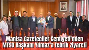 Manisa Gazeteciler Cemiyeti’nden MTSO Başkanı Yılmaz’a tebrik ziyareti