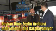 Başkan Dinç: Zeytin üreticisi maliyetlerini bile karşılayamıyor