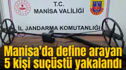 Manisa'da define arayan 5 kişi suçüstü yakalandı