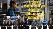 Arçelik’in Manisa’daki yeni işletmesi istihdama katkı sağlayacak