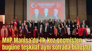 MHP Manisa’da ilk kez geçmişten bugüne teşkilat aynı sofrada buluştu