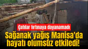 Sağanak yağış Manisa'da hayatı olumsuz etkiledi! Çatılar fırtınaya dayanamadı