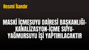 MASKİ İÇMESUYU DAİRESİ BAŞKANLIĞI-KANALİZASYON-İÇME SUYU-YAĞMURSUYU İŞİ YAPTIRILACAKTIR
