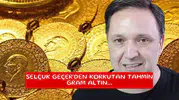 Selçuk Geçer'den korkutan tahmin gram altın...