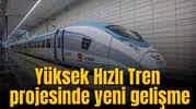 Yüksek Hızlı Tren projesinde yeni gelişme