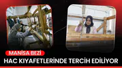 MANİSA BEZİ HAC KIYAFETLERİNDE TERCİH EDİLİYOR