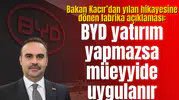 Bakan Kacır’dan yılan hikayesine dönen fabrika açıklaması: BYD yatırım yapmazsa müeyyide uygulanır