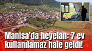 Manisa'da heyelan: 7 ev kullanılamaz hale geldi!