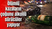 Ölümlü kazaların çoğunu alkollü sürücüler yapıyor