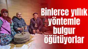 Binlerce yıllık yöntemle bulgur öğütüyorlar