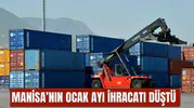 MANİSA’NIN OCAK AYI İHRACATI  DÜŞTÜ