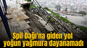 Spil Dağı'na giden yol yoğun yağmura dayanamadı