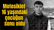 Motosiklet 16 yaşındaki çocuğun sonu oldu