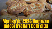 Manisa’da 2026 Ramazan pidesi fiyatları belli oldu