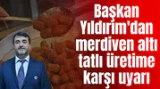 Başkan Yıldırım'dan merdiven altı tatlı üretime karşı uyarı