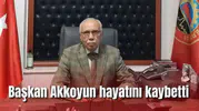 Başkan Akkoyun hayatını kaybetti