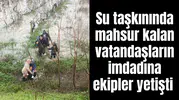 Su taşkınında mahsur kalan vatandaşların imdadına ekipler yetişti
