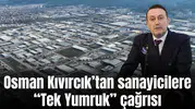 Osman Kıvırcık’tan sanayicilere “Tek Yumruk” çağrısı