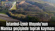 İstanbul-İzmir Otoyolu’nun Manisa geçişinde toprak kayması