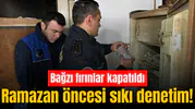 Ramazan öncesi sıkı denetim! Bağzı fırınlar kapatıldı