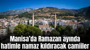 Manisa’da Ramazan ayında hatimle namaz kıldıracak camiiler