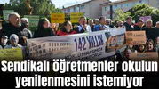 Sendikalı öğretmenler okulun yenilenmesini istemiyorlar