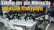 Vakıflar her gün Manisa’da 500 kişilik iftar veriyor