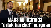 MANSİAD'ın iftar yemeğinde birlik vurgusu