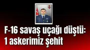 F-16 savaş uçağı düştü: 1 askerimiz şehit