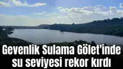 Gevenlik Sulama Gölet'inde su seviyesi rekor kırdı
