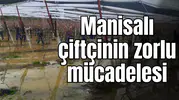 Manisalı çiftçinin zorlu mücadelesi