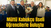Müftü Kabukçu liseli öğrencilerle buluştu