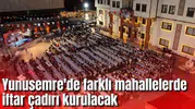 Yunusemre'de farklı mahallelerde iftar çadırı kurulacak