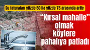 Su faturaları yüzde 50 ila yüzde 75 arasında arttı: “Kırsal mahalle” olmak köylere pahalıya patladı