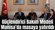 Manisa’da çocukların geleceği için Güçlendirici Bakım Modeli masada