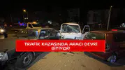 Trafik kazasında aracı devri bitiyor!