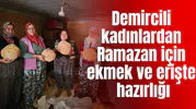 Demircili kadınlardan Ramazan için ekmek ve erişte hazırlığı