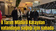 İl Tarım Müdürü Karayılan vatandaşın sağlığı için sahada