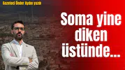 Soma yine diken üstünde…